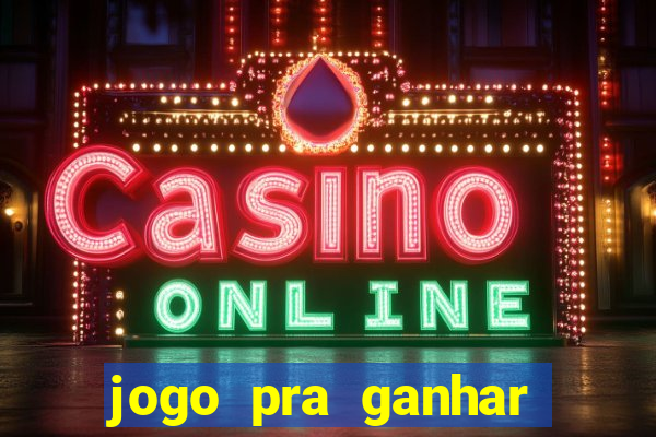 jogo pra ganhar dinheiro rapido